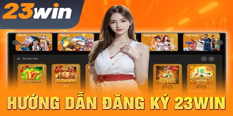 Hướng dẫn đăng ký mở tài khoản tại sân chơi 23WIN